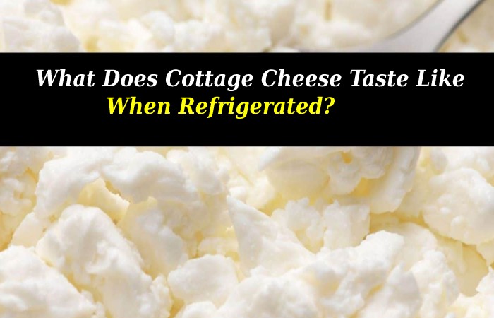 What Does Cottage Cheese Taste Like when Refrigerated