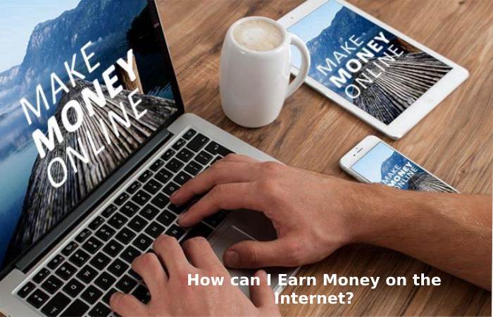 How can I Earn Money on the Internet_