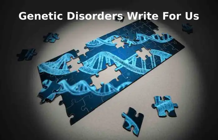 Genetic Disorders Write For Us