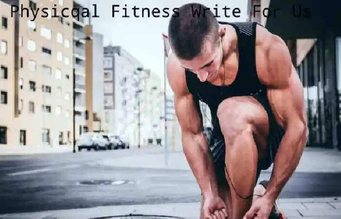 Physical Fitness Write For Us 