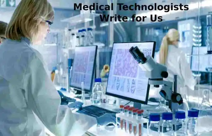 Medical Technologists Write for Us