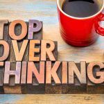 Tips to How to Stop Overthinking